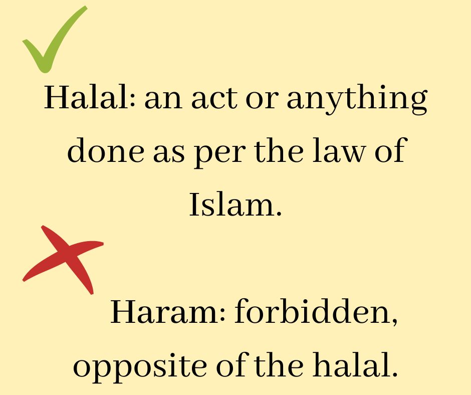 Halal an act or anything done as per the law of Islam. Haram forbidden, opposite of the halal